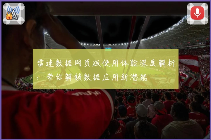 雷速数据网页版使用体验深度解析，带你解锁数据应用新潜能