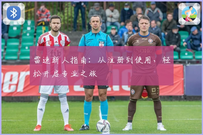 雷速新人指南：从注册到使用，轻松开启专业之旅