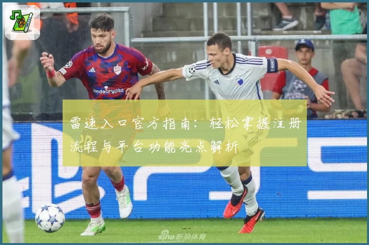 雷速入口官方指南：轻松掌握注册流程与平台功能亮点解析