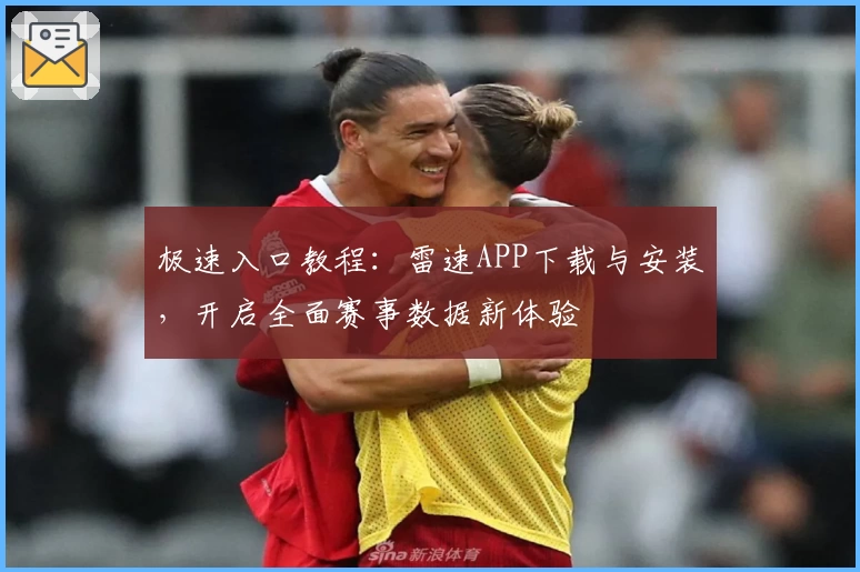 极速入口教程：雷速APP下载与安装，开启全面赛事数据新体验