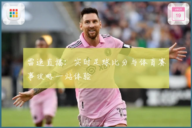 雷速直播：实时足球比分与体育赛事攻略一站体验