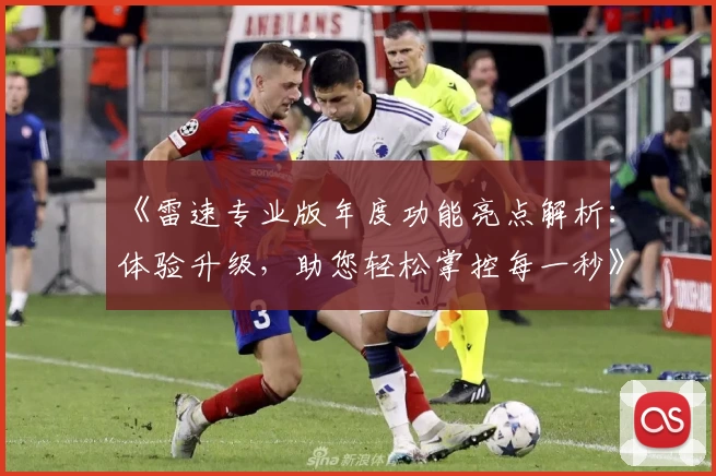 《雷速专业版年度功能亮点解析：体验升级，助您轻松掌控每一秒》