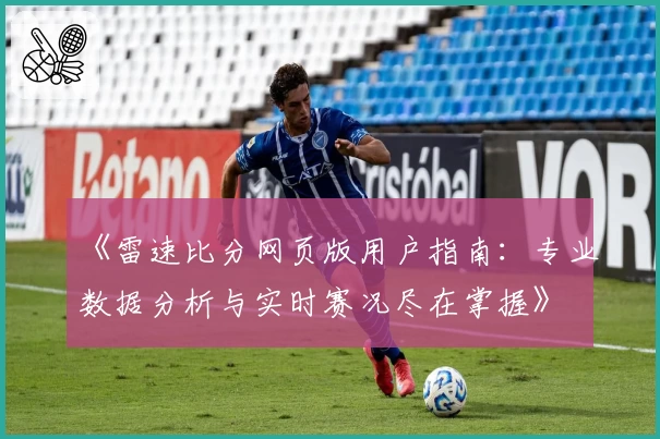 《雷速比分网页版用户指南：专业数据分析与实时赛况尽在掌握》
