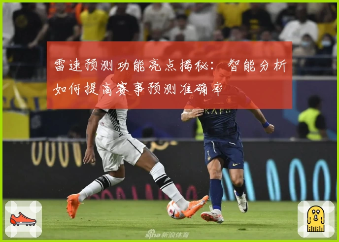 雷速预测功能亮点揭秘：智能分析如何提高赛事预测准确率