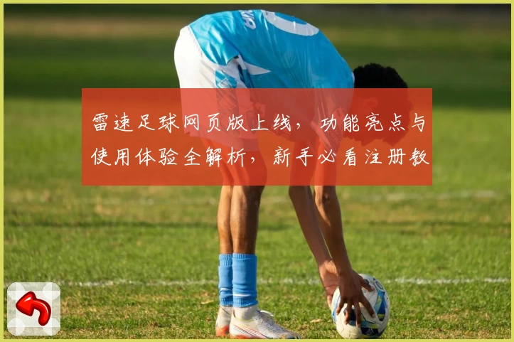 雷速足球网页版上线，功能亮点与使用体验全解析，新手必看注册教程