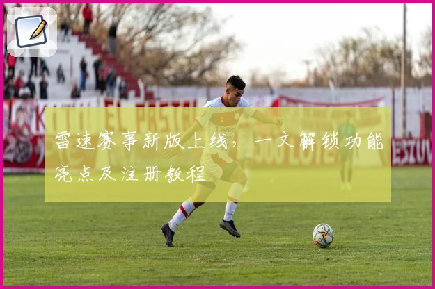 雷速赛事新版上线，一文解锁功能亮点及注册教程