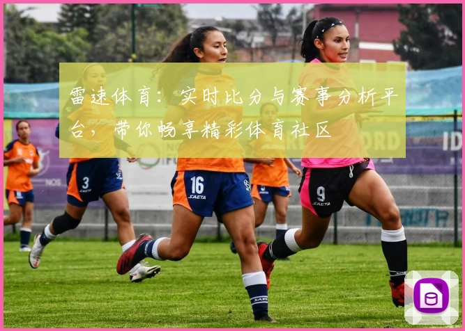 雷速体育：实时比分与赛事分析平台，带你畅享精彩体育社区