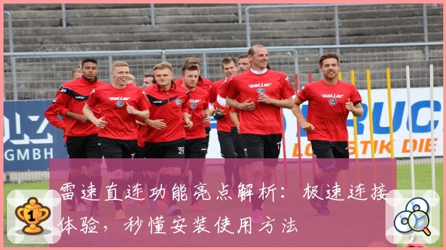 雷速直连功能亮点解析：极速连接体验，秒懂安装使用方法