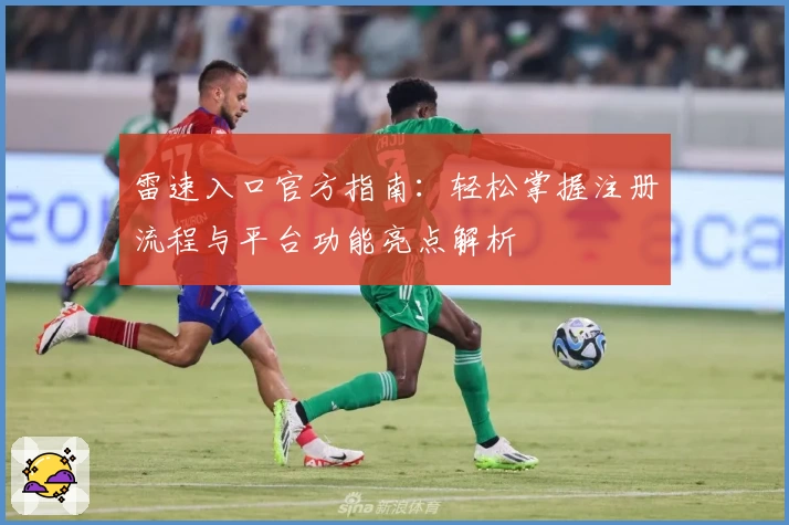 雷速入口官方指南:轻松掌握注册流程与平台功能亮点解析