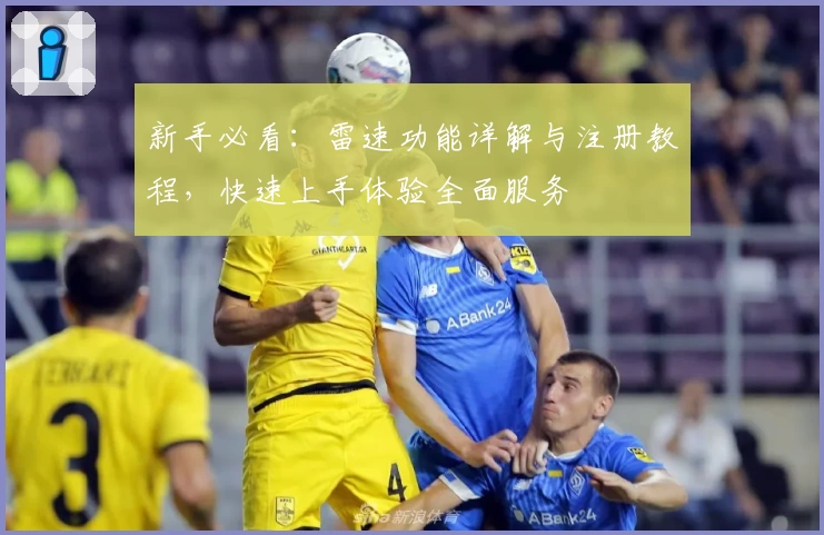 新手必看：雷速功能详解与注册教程，快速上手体验全面服务