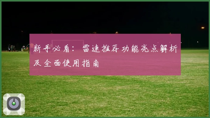 新手必看：雷速推荐功能亮点解析及全面使用指南