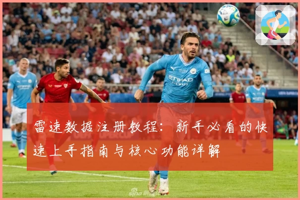 雷速数据注册教程：新手必看的快速上手指南与核心功能详解