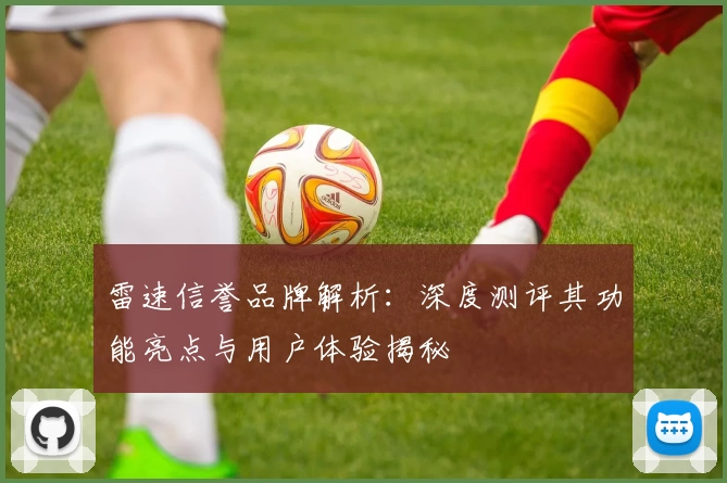 雷速信誉品牌解析：深度测评其功能亮点与用户体验揭秘