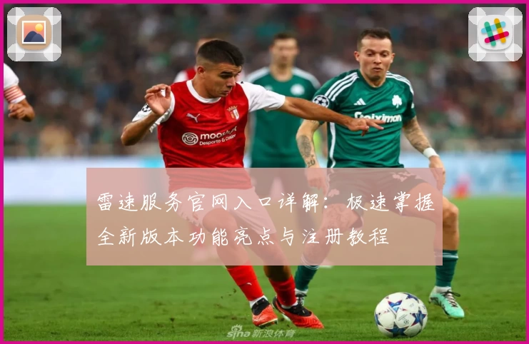 雷速服务官网入口详解：极速掌握全新版本功能亮点与注册教程